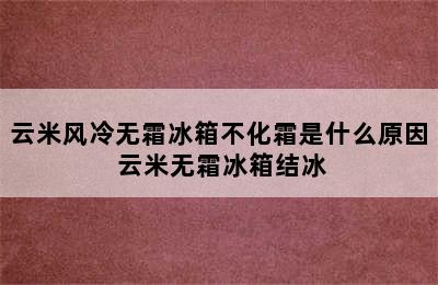 云米风冷无霜冰箱不化霜是什么原因 云米无霜冰箱结冰